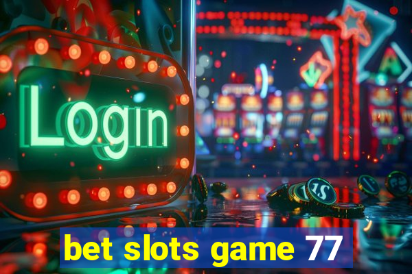 bet slots game 77